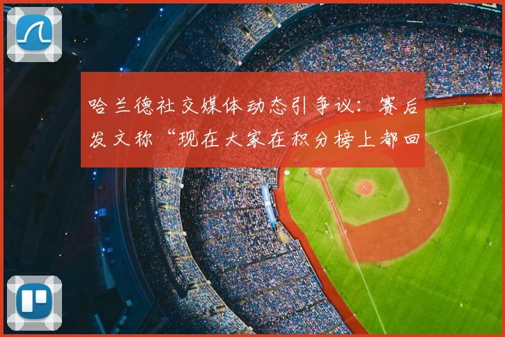 哈兰德社交媒体动态引争议:赛后发文称“现在大家在积分榜上都回到该呆的地方了”,球迷热议英超争冠格局,阿森纳曼城2026赛季关键分差分析