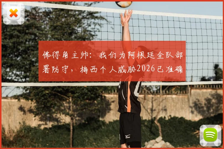 佛得角主帅：我们为阿根廷全队部署防守，梅西个人威胁2026已准确预判